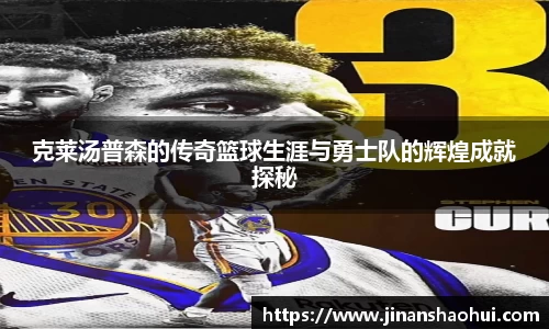 克莱汤普森的传奇篮球生涯与勇士队的辉煌成就探秘