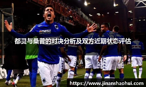 都灵与桑普的对决分析及双方近期状态评估